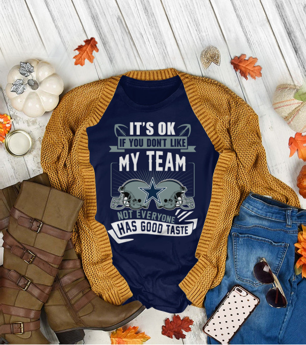 Dallas Cowboys It's OK If You Don't Like My Team Not Everyone Has Good Taste T-Shirt