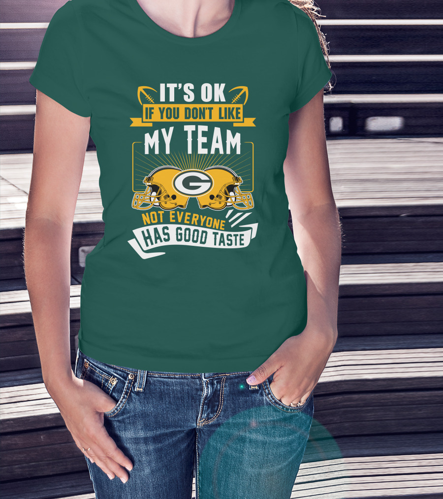 It's Ok If You Don't Like My Team Green Bay Packers Not Everyone Has Good Taste T-Shirt