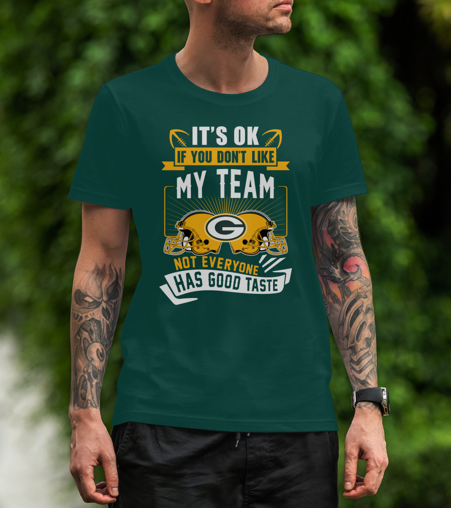 It's Ok If You Don't Like My Team Green Bay Packers Not Everyone Has Good Taste T-Shirt