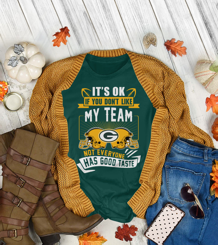 It's Ok If You Don't Like My Team Green Bay Packers Not Everyone Has Good Taste T-Shirt