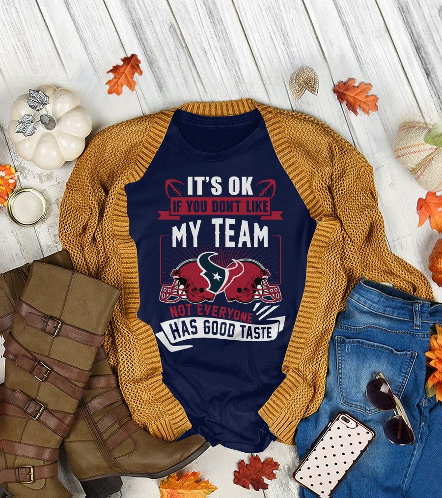 Houston Texans It's Ok If You Don't Like My Team Not Everyone Has Good Taste T-Shirt