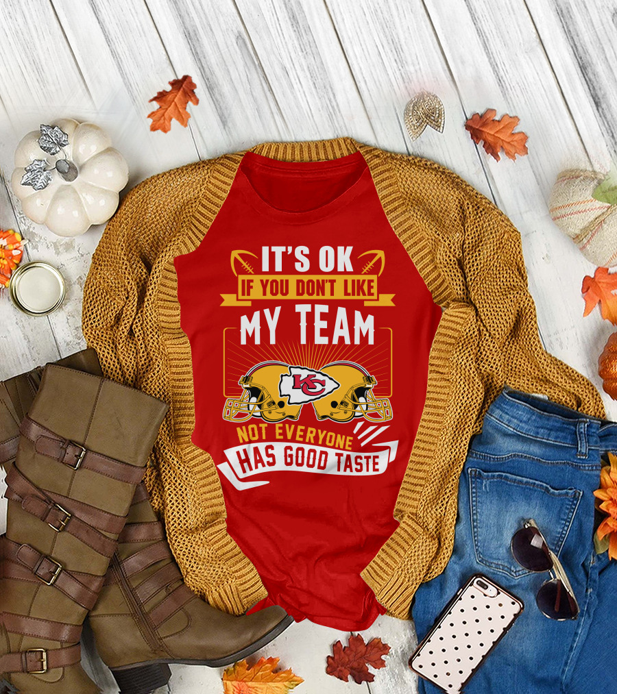 It's Ok If You Don't Like My Team Kansas City Chiefs Not Everyone Has Good Taste T-Shirt
