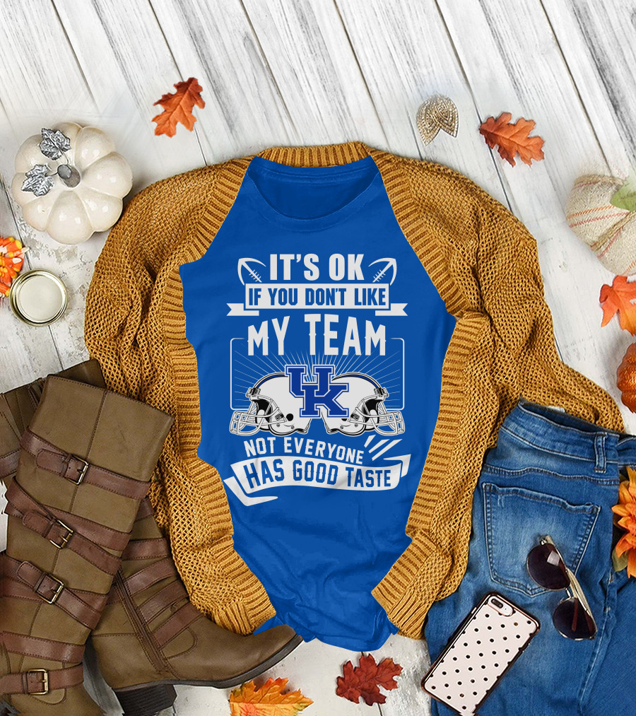 It's OK If You Don't Like My Team Kentucky Wildcats Not Everyone Has Good Taste T-Shirt