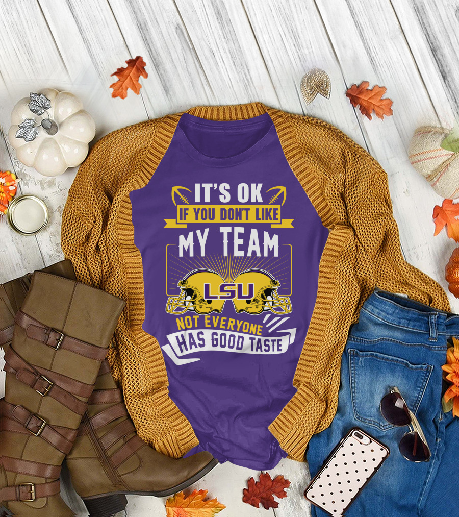 LSU Tigers It's Ok If You Don't Like My Team Not Everyone Has Good Taste T-Shirt