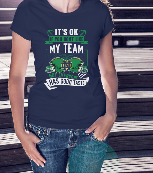 It's Ok If You Don't Like My Team Notre Dame Not Everyone Has Good Taste T-Shirt
