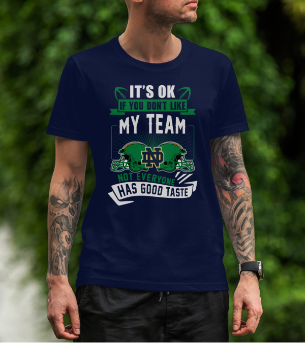 It's Ok If You Don't Like My Team Notre Dame Not Everyone Has Good Taste T-Shirt