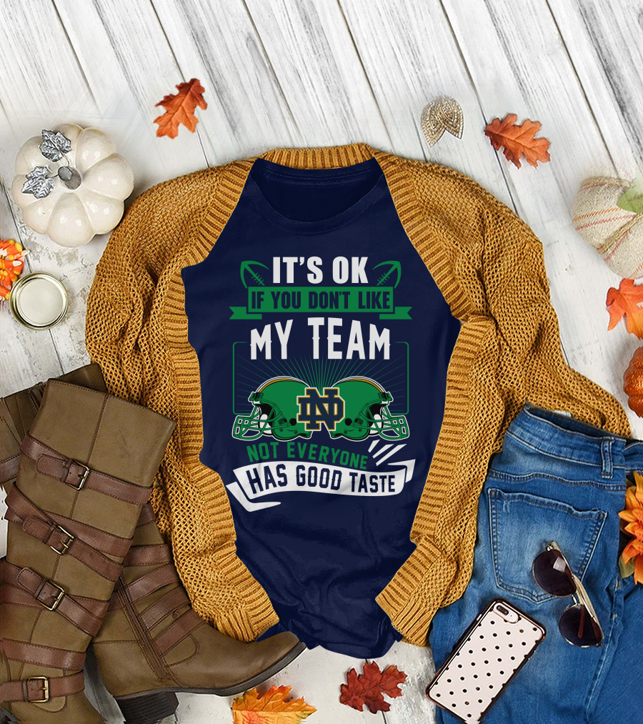 It's Ok If You Don't Like My Team Notre Dame Not Everyone Has Good Taste T-Shirt