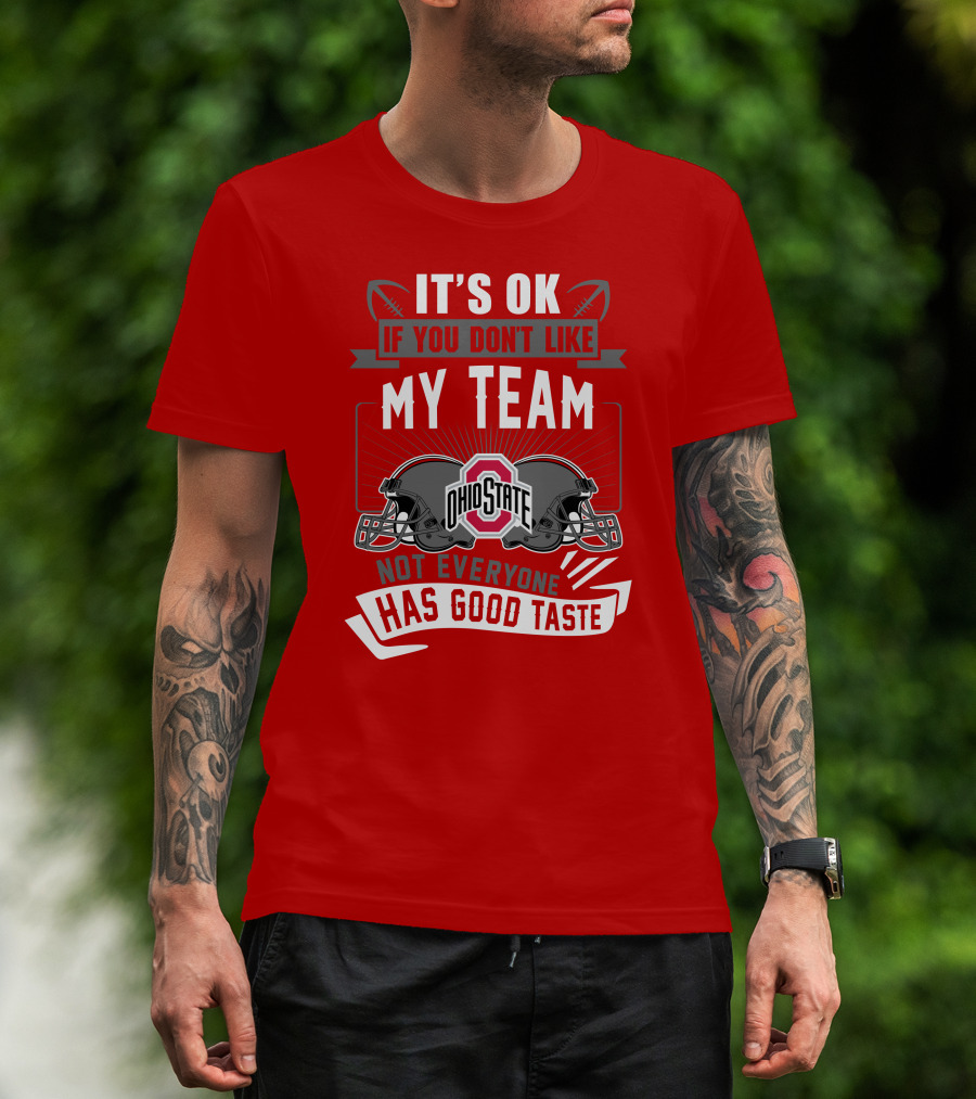 Ohio State Buckeyes It's Ok If You Don't Like My Team Not Everyone Has Good Taste T-Shirt