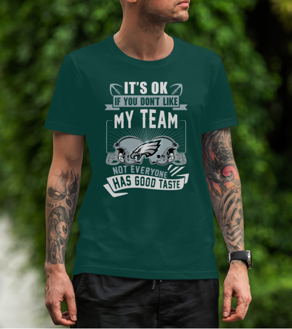 Philadelphia Eagles It's Ok If You Don't Like My Team Not Everyone Has Good Taste T-Shirt