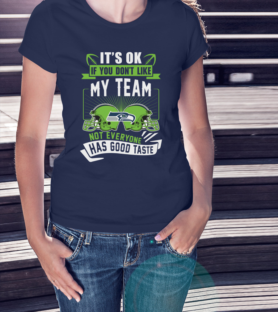 It's Ok If You Don't Like My Team Seattle Seahawks Not Everyone Has Good Taste T-Shirt