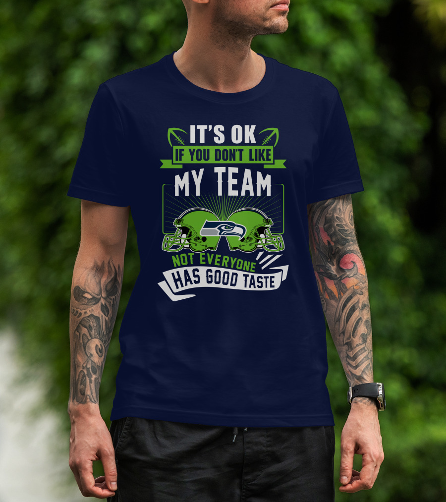 It's Ok If You Don't Like My Team Seattle Seahawks Not Everyone Has Good Taste T-Shirt