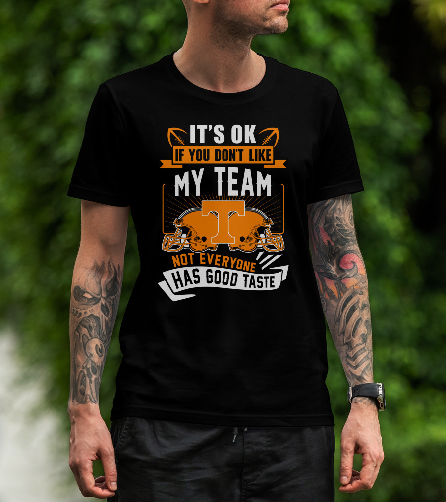 It's Ok If You Don't Like My Team Tennessee Volunteers Not Everyone Has Good Taste T-Shirt