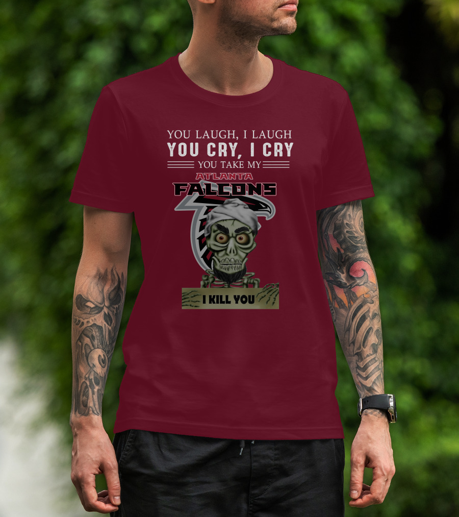 Atlanta Falcons You Laugh You Cry Jeff Dunham I Kill You T-Shirt