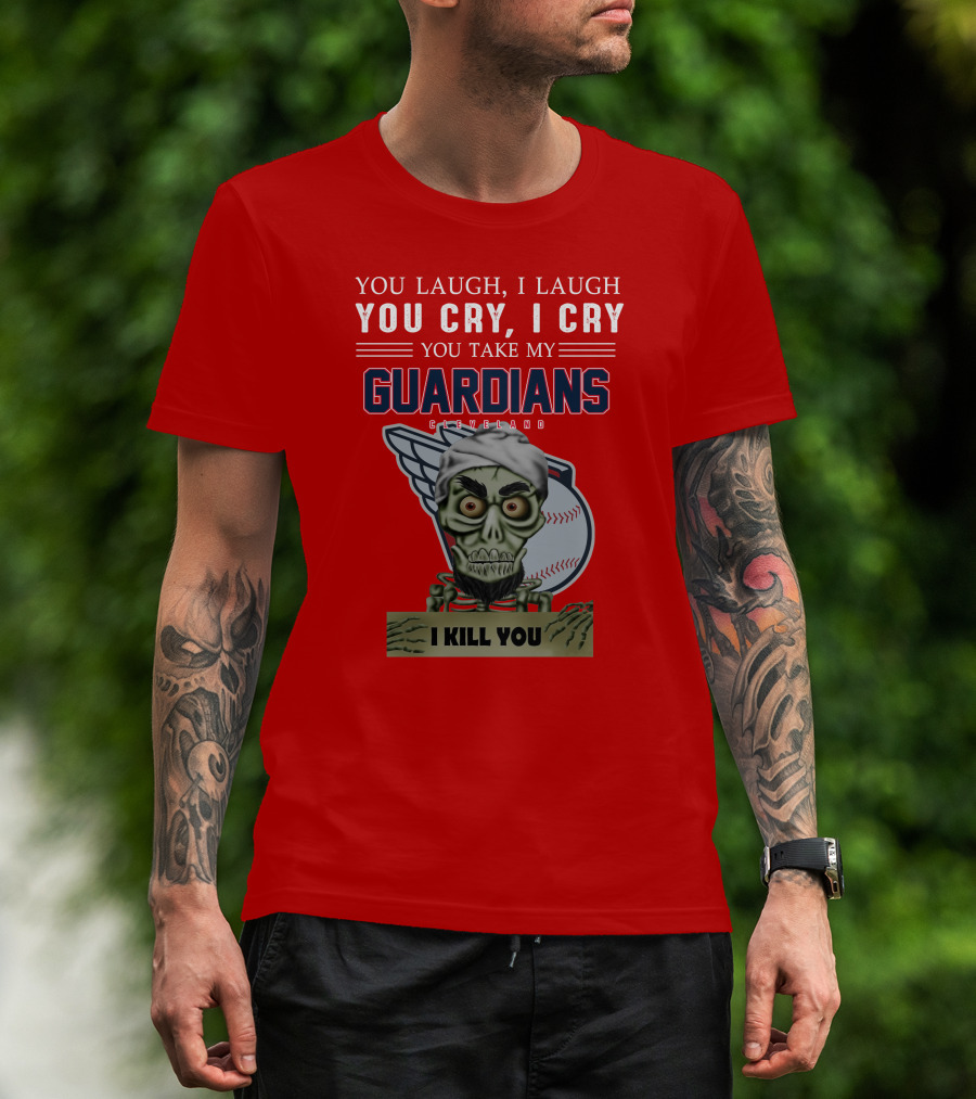 You Laugh I Laugh You Cry I Cry You Take My Guardians Cleveland I Kill You T-Shirt