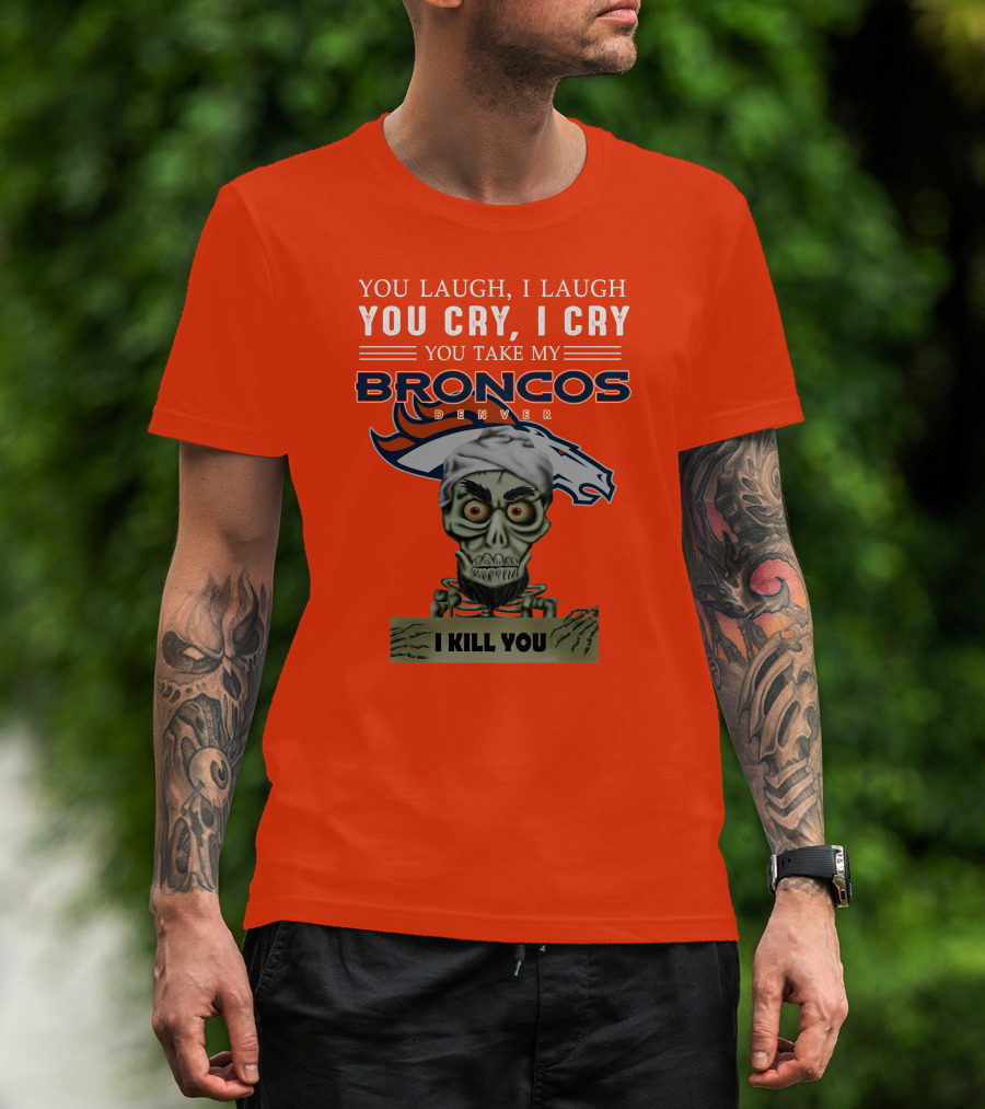Denver Broncos Jeff Dunham You Take My Broncos I Kill You T-Shirt
