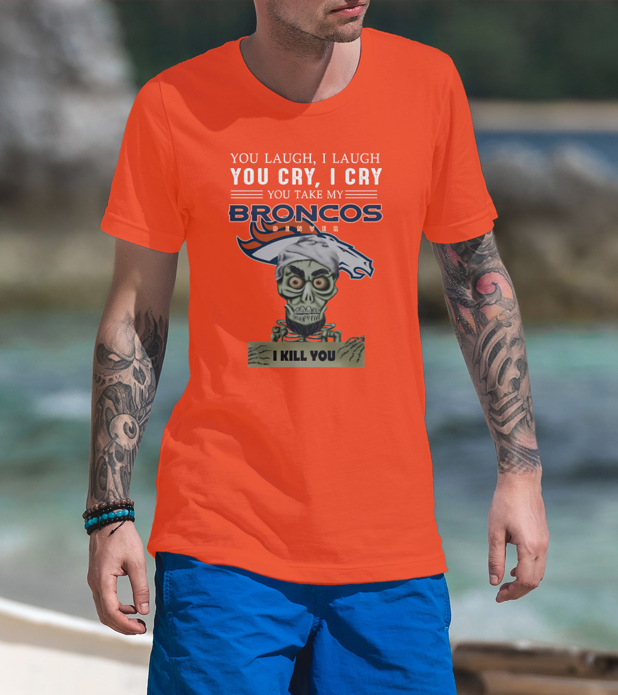 Denver Broncos Jeff Dunham You Take My Broncos I Kill You T-Shirt