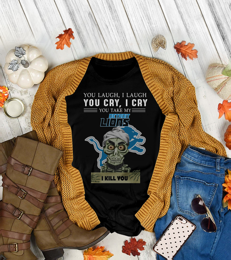 You Laugh I Laugh You Cry I Cry You Take My Detroit Lions I Kill You Jeff Dunham T-Shirt