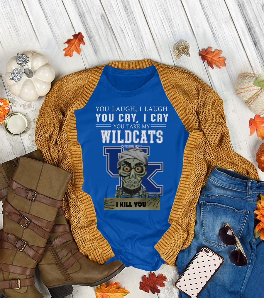 You Laugh I Laugh You Cry I Cry You Take My Kentucky Wildcats I Kill You T-Shirt
