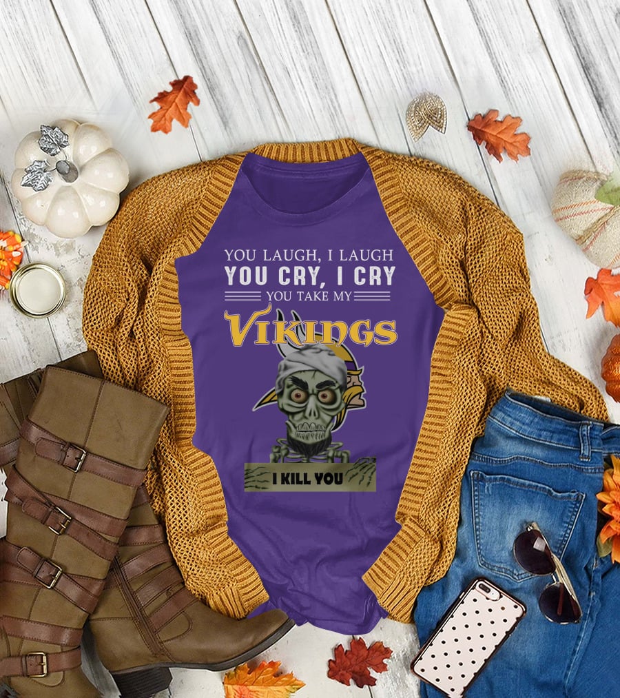 You Laugh I Laugh You Cry I Cry You Take My Vikings I Kill You Minnesota Vikings Jeff Dunham T-Shirt