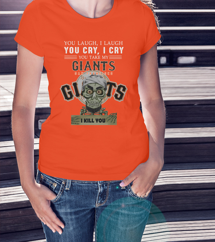 San Francisco Giants Jeff Dunham You Laugh I Laugh You Cry I Cry You Take My Giants I Kill You T-Shirt
