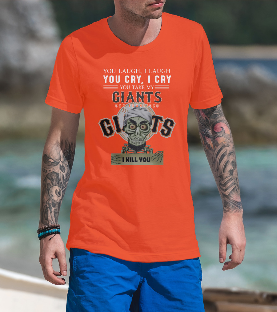 San Francisco Giants Jeff Dunham You Laugh I Laugh You Cry I Cry You Take My Giants I Kill You T-Shirt