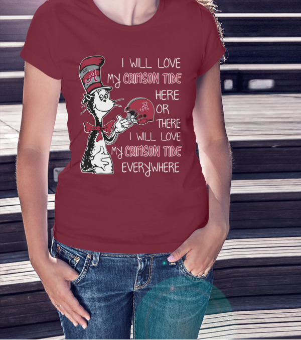 Dr Seuss I Will Love My Crimson Tide Here Or There I Will Love My Crimson Tide Everywhere T-Shirt