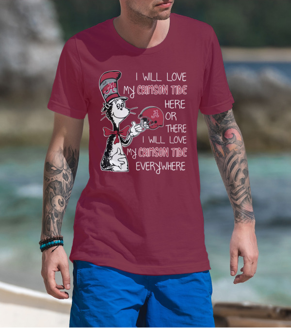 Dr Seuss I Will Love My Crimson Tide Here Or There I Will Love My Crimson Tide Everywhere T-Shirt