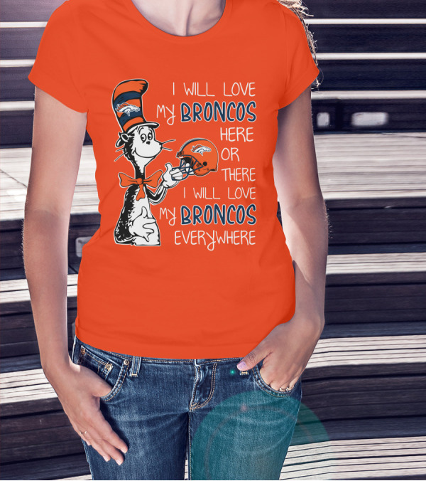 I Will Love My Broncos Here Or There I Will Love My Broncos Everywhere T-Shirt