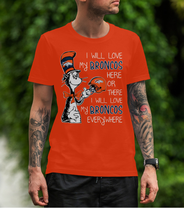 I Will Love My Broncos Here Or There I Will Love My Broncos Everywhere T-Shirt