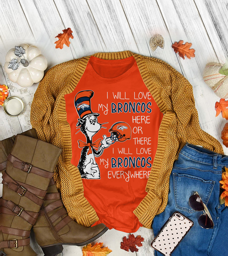 I Will Love My Broncos Here or There I Will Love My Broncos Everywhere T-Shirt