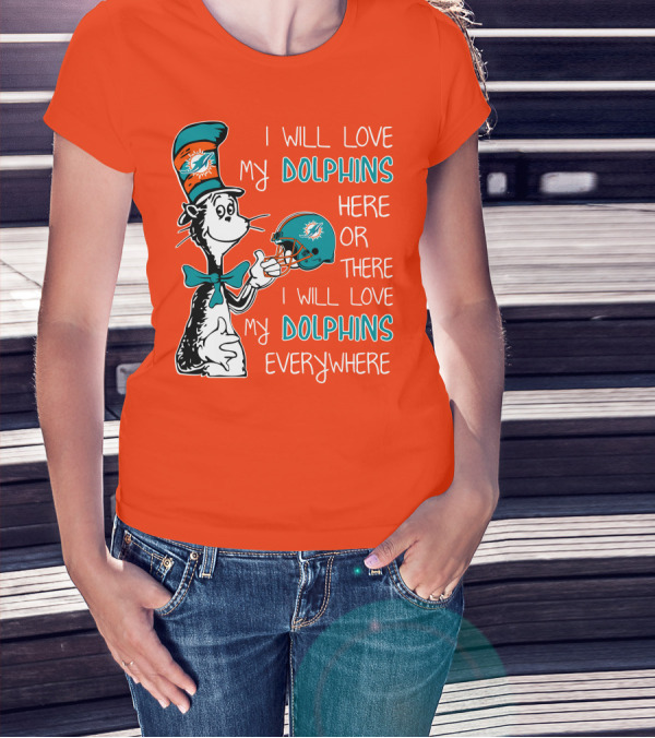 I Will Love My Dolphins Here Or There I Will Love My Dolphins Everywhere T-Shirt