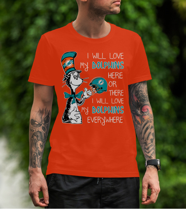 I Will Love My Dolphins Here Or There I Will Love My Dolphins Everywhere T-Shirt