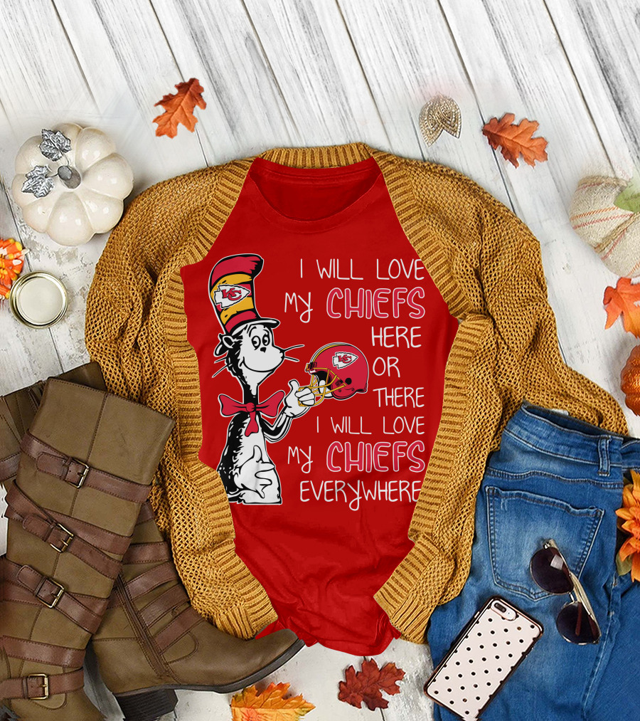 I Will Love My Chiefs Here or There I Will Love My Chiefs Everywhere T-Shirt