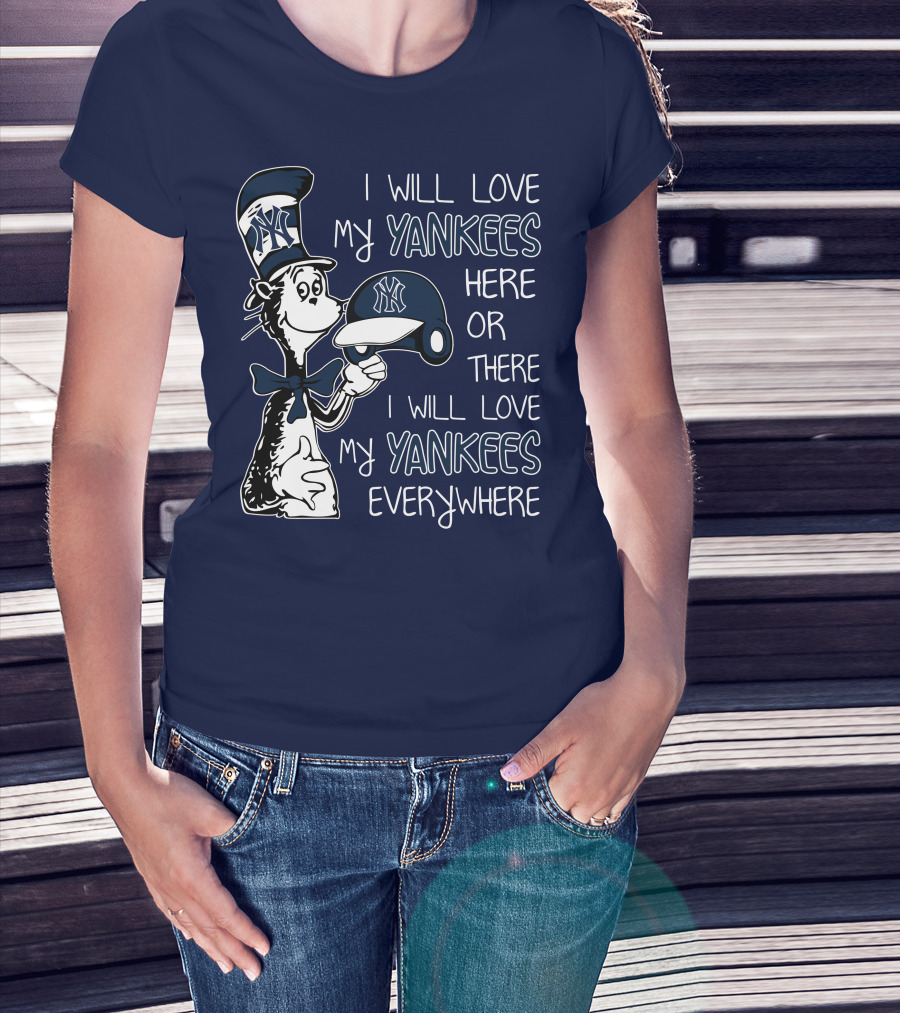 I Will Love My Yankees Here Or There I Will Love My Yankees Everywhere T-Shirt