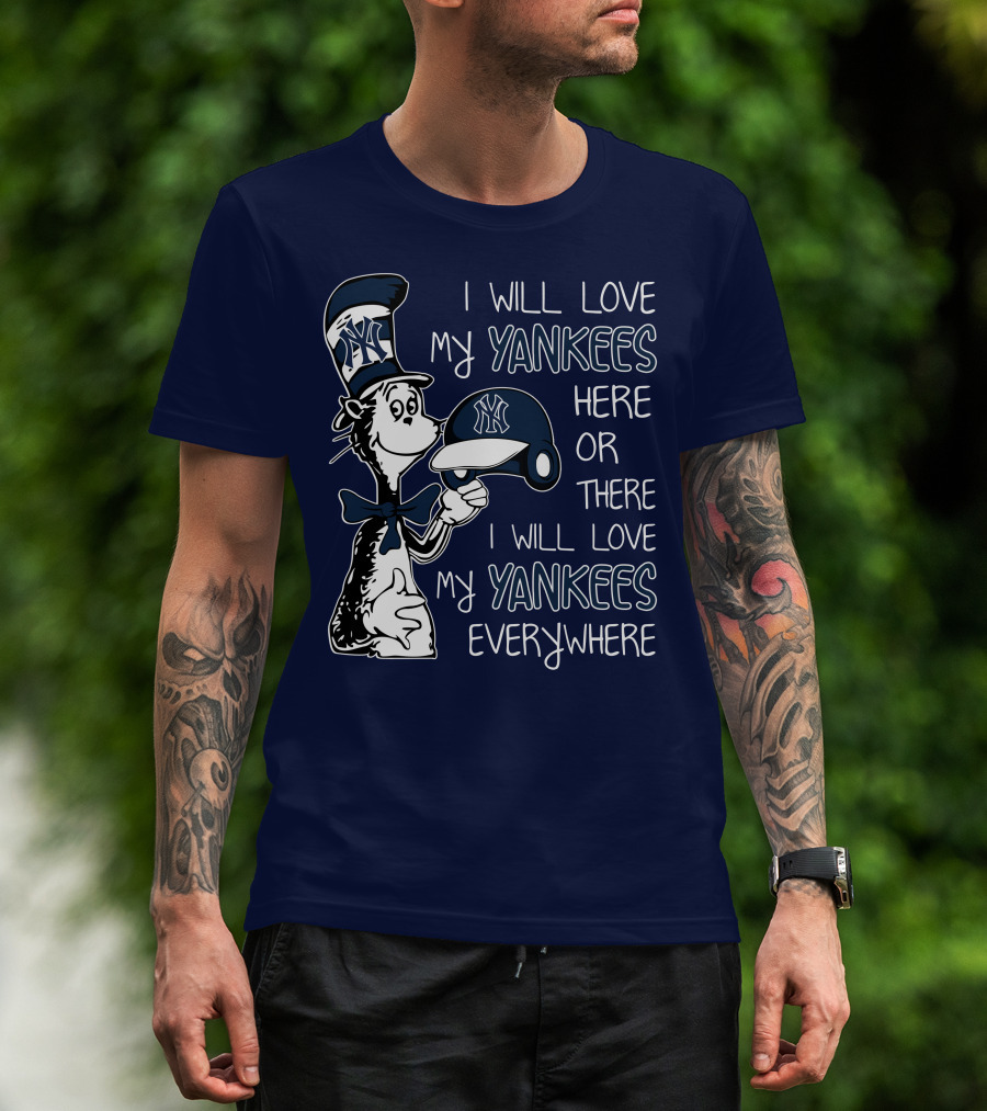 I Will Love My Yankees Here Or There I Will Love My Yankees Everywhere T-Shirt