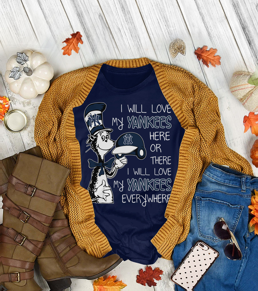 I Will Love My Yankees Here or There I Will Love My Yankees Everywhere T-Shirt