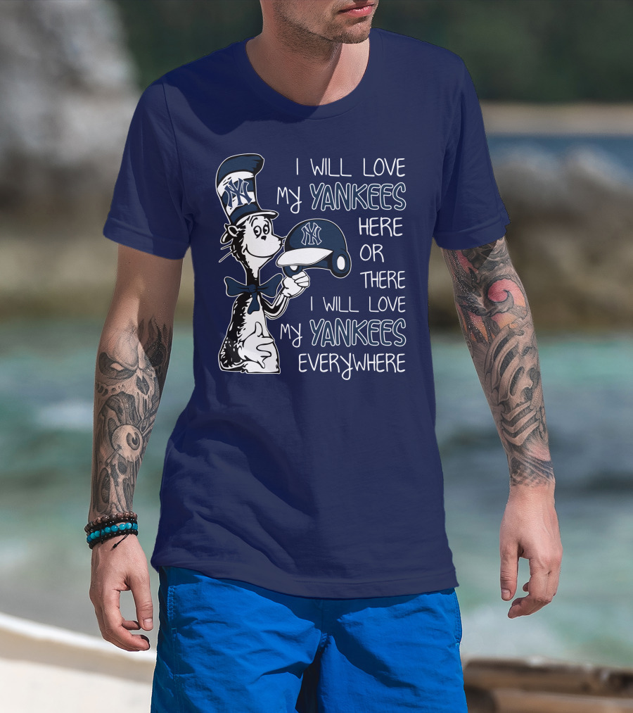 I Will Love My Yankees Here Or There I Will Love My Yankees Everywhere T-Shirt