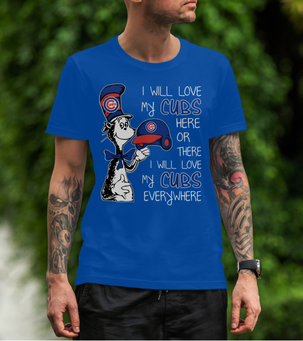 I Will Love My Chicago Cubs Here Or There I Will Love My Cubs Everywhere Dr Seuss T-Shirt
