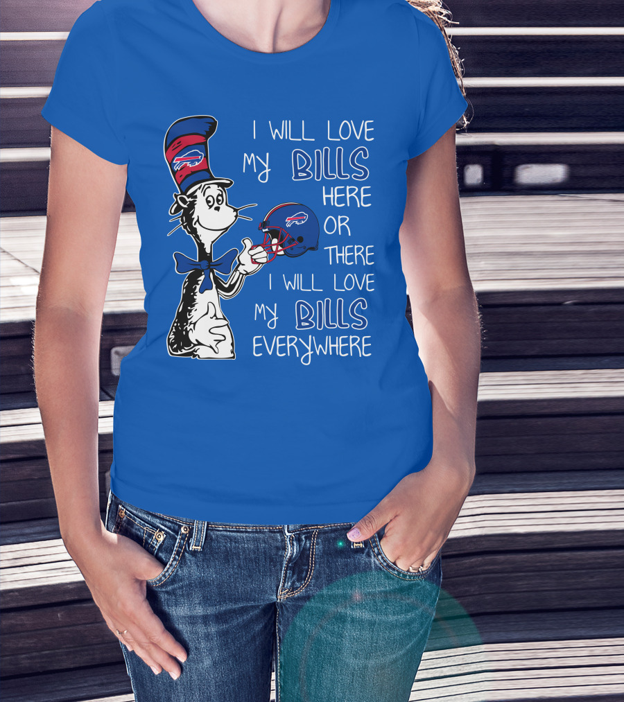 I Will Love My Bills Here Or There I Will Love My Bills Everywhere Dr Seuss Buffalo Bills T-Shirt