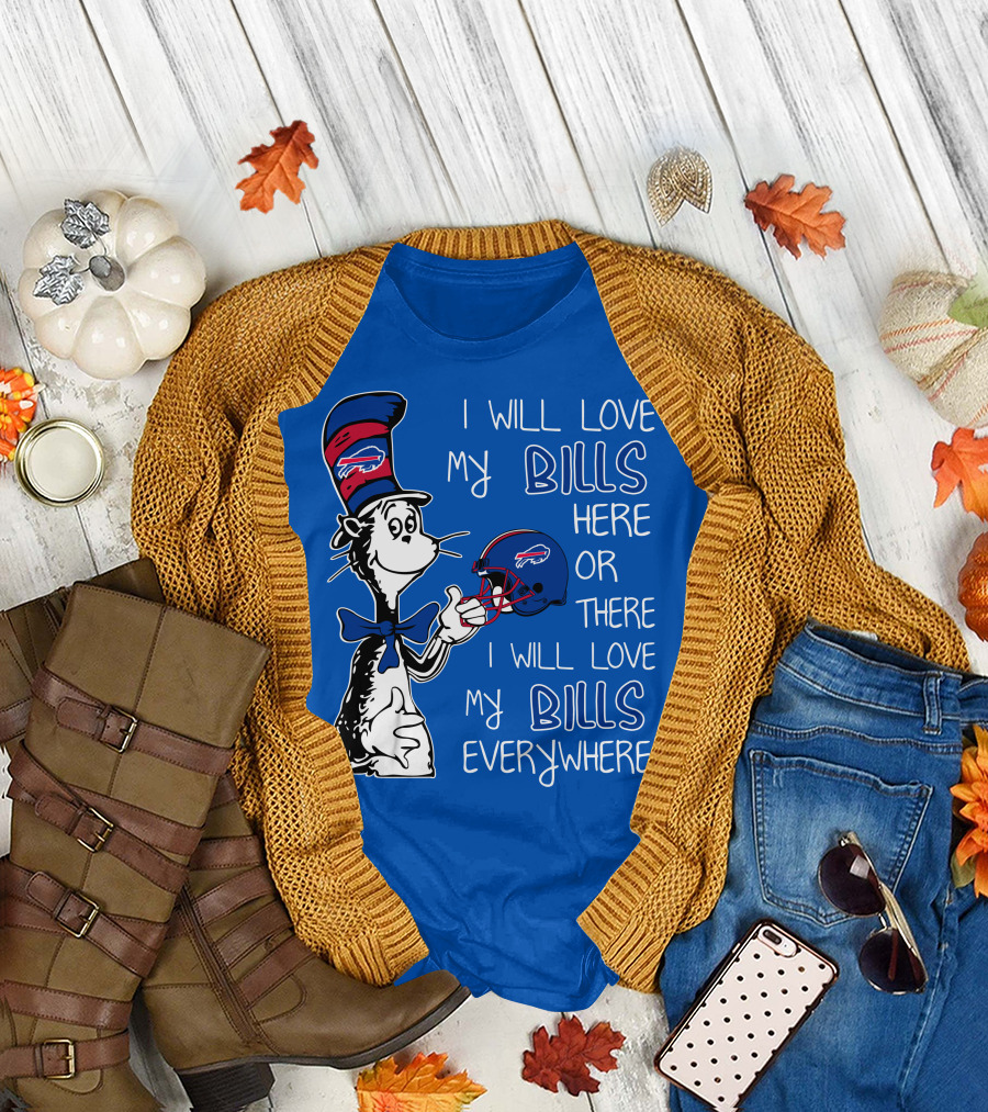 I Will Love My Bills Here or There I Will Love My Bills Everywhere Dr Seuss Buffalo Bills T-Shirt