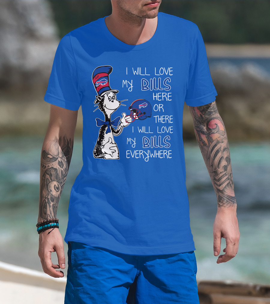 I Will Love My Bills Here Or There I Will Love My Bills Everywhere Dr Seuss Buffalo Bills T-Shirt