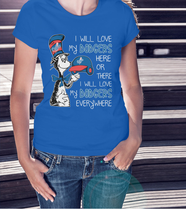 I Will Love My Dodgers Here Or There I Will Love My Dodgers Everywhere T-Shirt
