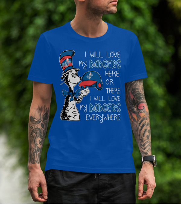 I Will Love My Dodgers Here Or There I Will Love My Dodgers Everywhere T-Shirt