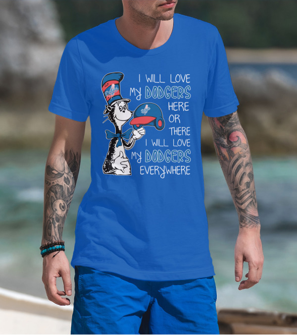 I Will Love My Dodgers Here Or There I Will Love My Dodgers Everywhere T-Shirt