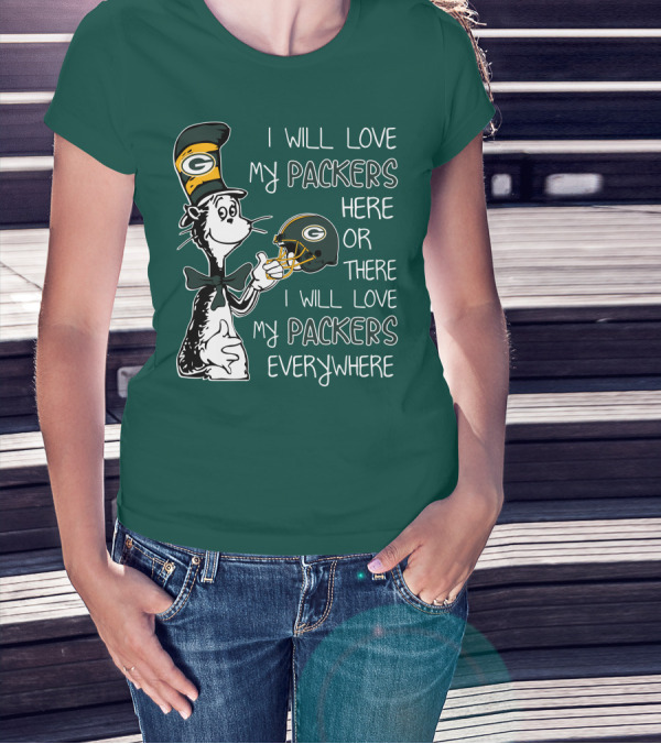 I Will Love My Packers Here Or There I Will Love My Packers Everywhere Dr Seuss Green Bay Packers T-Shirt