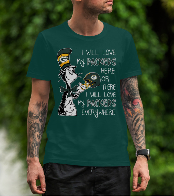 I Will Love My Packers Here Or There I Will Love My Packers Everywhere Dr Seuss Green Bay Packers T-Shirt