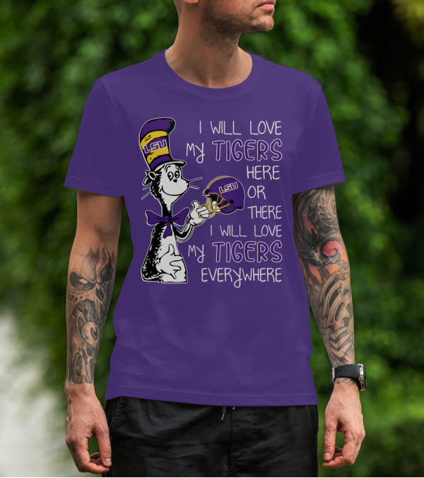I Will Love My LSU Tigers Here Or There I Will Love My Tigers Everywhere T-Shirt
