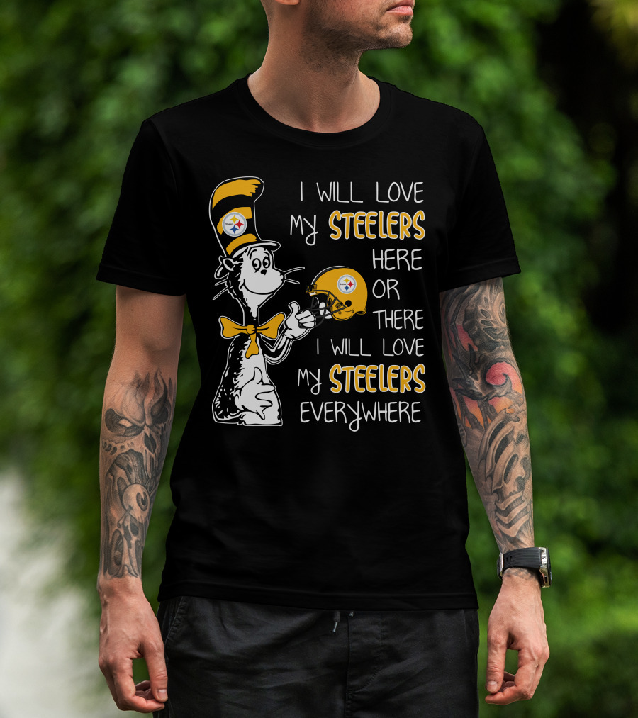 I Will Love My Steelers Here Or There I Will Love My Steelers Everywhere T-Shirt