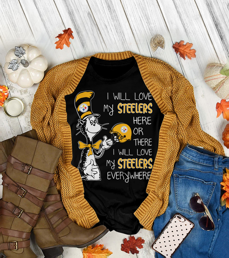 I Will Love My Steelers Here Or There I Will Love My Steelers Everywhere T-Shirt
