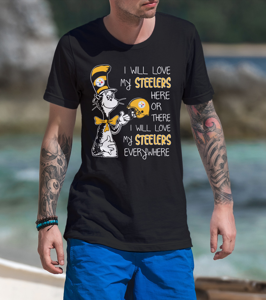 I Will Love My Steelers Here Or There I Will Love My Steelers Everywhere T-Shirt